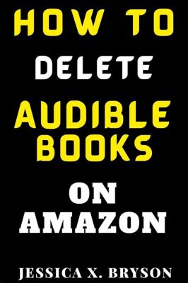 How to Remove Audible Books from Kindle: A Comprehensive Guide with Perspectives