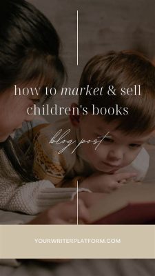 How to Sell Children's Books: Tips and Strategies for Capturing Kids' Imagination